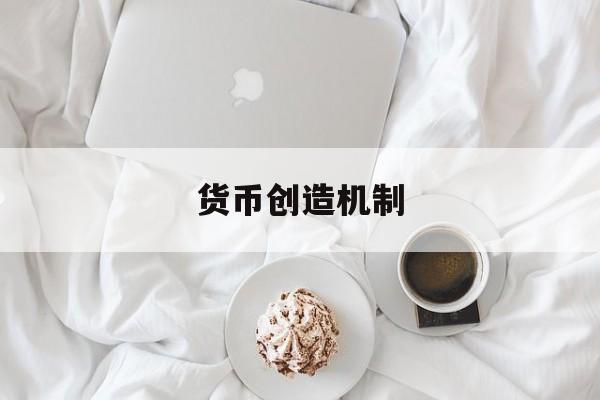 货币创造机制(货币创造机制的发展历程)